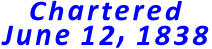 Chartered June 12, 1838